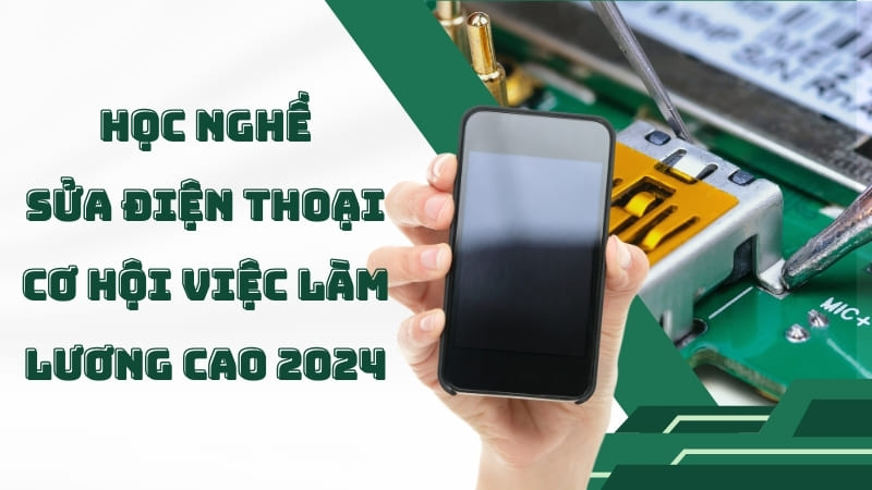 Cơ hội việc làm khi học nghề sửa điện thoại năm 2024