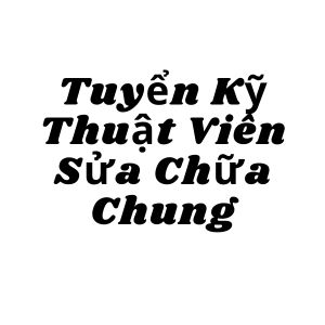 Tuyển Kỹ Thuật Viên Sửa Chữa Chung