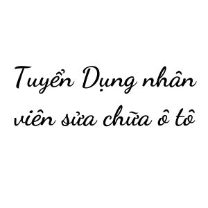 Tuyển Dụng nhân viên sửa chữa ô tô